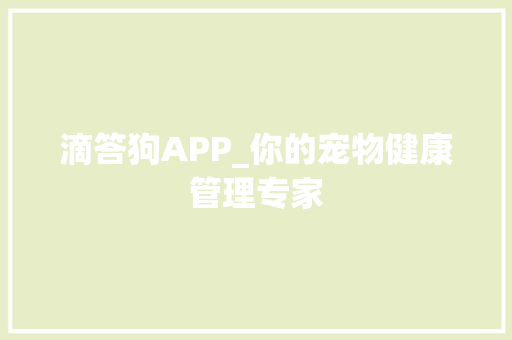 滴答狗APP_你的宠物健康管理专家