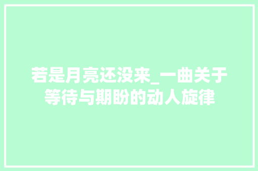 若是月亮还没来_一曲关于等待与期盼的动人旋律