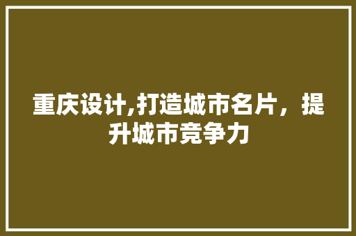 重庆设计,打造城市名片，提升城市竞争力