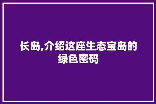 长岛,介绍这座生态宝岛的绿色密码