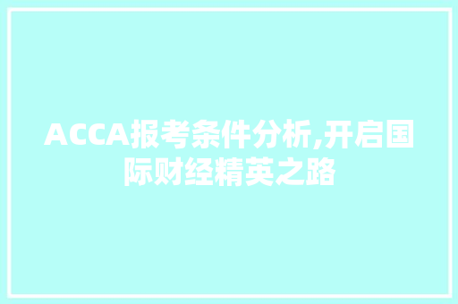 ACCA报考条件分析,开启国际财经精英之路