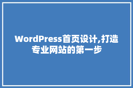 WordPress首页设计,打造专业网站的第一步