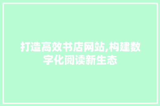 打造高效书店网站,构建数字化阅读新生态