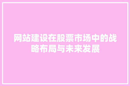 网站建设在股票市场中的战略布局与未来发展
