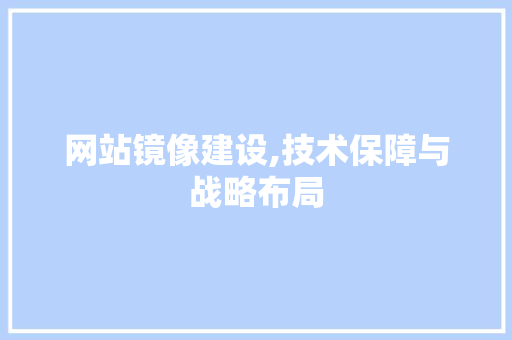网站镜像建设,技术保障与战略布局