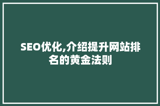 SEO优化,介绍提升网站排名的黄金法则