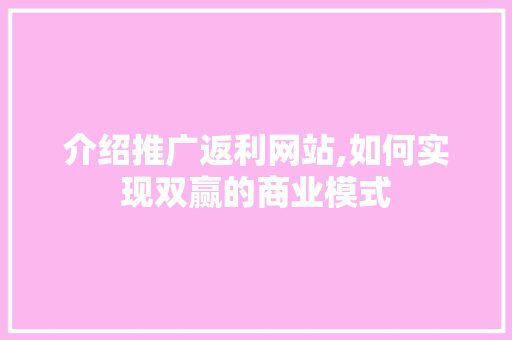 介绍推广返利网站,如何实现双赢的商业模式