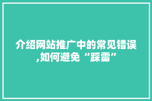 介绍网站推广中的常见错误,如何避免“踩雷”