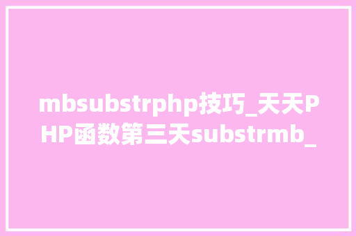 mbsubstrphp技巧_天天PHP函数第三天substrmb_substrstrstr函数的差异
