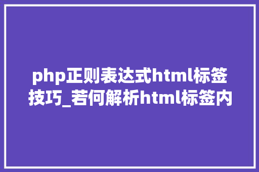 php正则表达式html标签技巧_若何解析html标签内容手写正则表达式htmlparser模块帮你解决