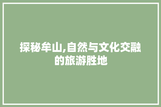 探秘牟山,自然与文化交融的旅游胜地