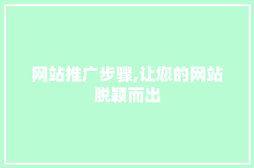 网站推广步骤,让您的网站脱颖而出