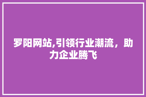 罗阳网站,引领行业潮流，助力企业腾飞