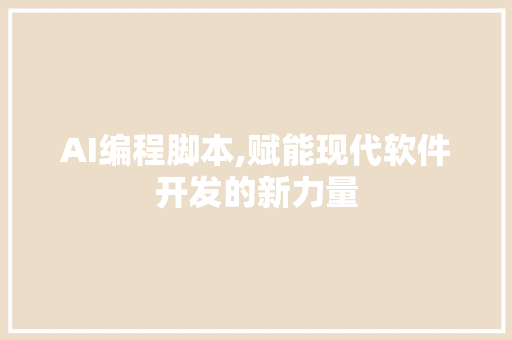 AI编程脚本,赋能现代软件开发的新力量