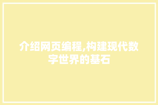 介绍网页编程,构建现代数字世界的基石