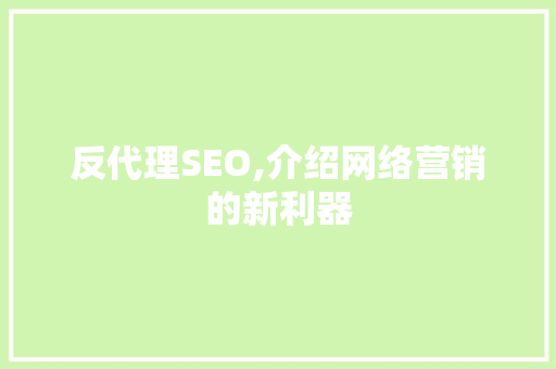 反代理SEO,介绍网络营销的新利器