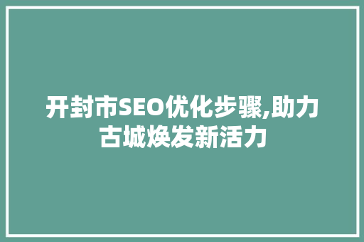 开封市SEO优化步骤,助力古城焕发新活力