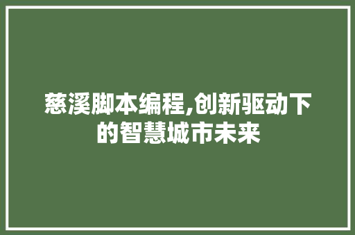 慈溪脚本编程,创新驱动下的智慧城市未来