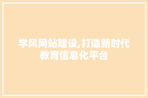学风网站建设,打造新时代教育信息化平台