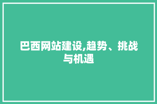 巴西网站建设,趋势、挑战与机遇