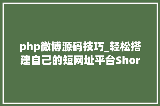php微博源码技巧_轻松搭建自己的短网址平台Shortny v201源码搭建教程