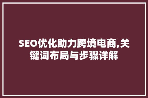 SEO优化助力跨境电商,关键词布局与步骤详解