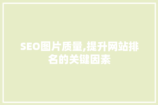 SEO图片质量,提升网站排名的关键因素