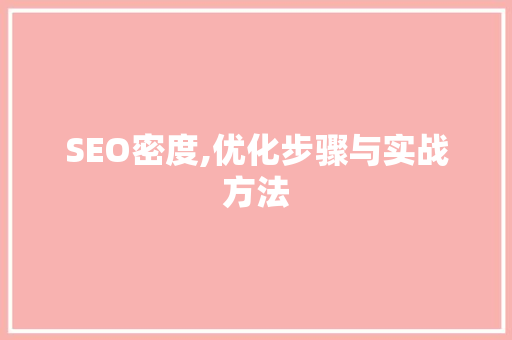 SEO密度,优化步骤与实战方法