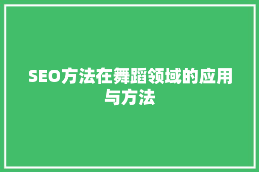 SEO方法在舞蹈领域的应用与方法