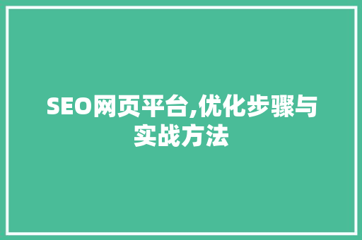 SEO网页平台,优化步骤与实战方法