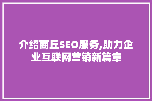 介绍商丘SEO服务,助力企业互联网营销新篇章