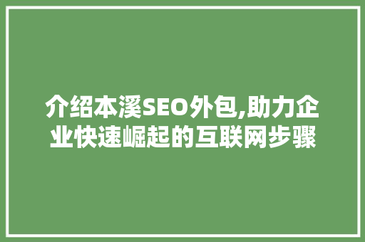 介绍本溪SEO外包,助力企业快速崛起的互联网步骤
