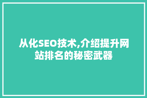 从化SEO技术,介绍提升网站排名的秘密武器