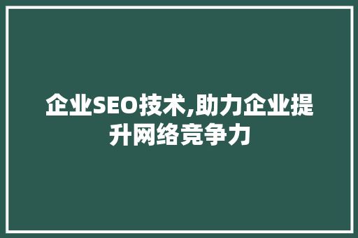 企业SEO技术,助力企业提升网络竞争力