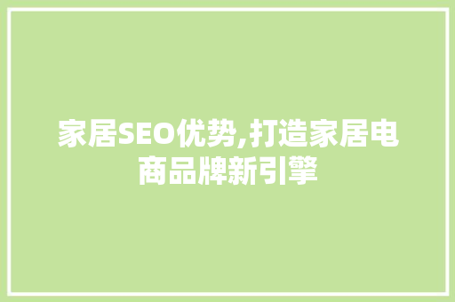 家居SEO优势,打造家居电商品牌新引擎