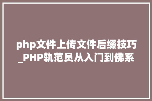 php文件上传文件后缀技巧_PHP轨范员从入门到佛系第三十三弹PHP 文件上传