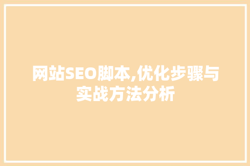 网站SEO脚本,优化步骤与实战方法分析