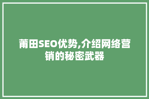 莆田SEO优势,介绍网络营销的秘密武器