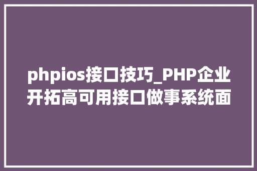phpios接口技巧_PHP企业开拓高可用接口做事系统面向世界的接口参数设计