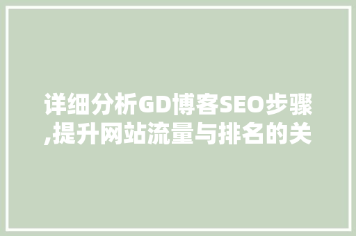 详细分析GD博客SEO步骤,提升网站流量与排名的关键方法