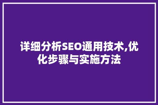 详细分析SEO通用技术,优化步骤与实施方法