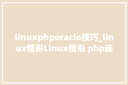 linuxphporacle技巧_linux情形Linux情形 php连接oracle11g数据库