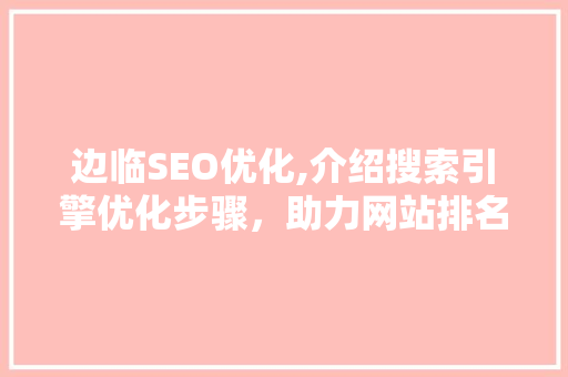 边临SEO优化,介绍搜索引擎优化步骤，助力网站排名提升