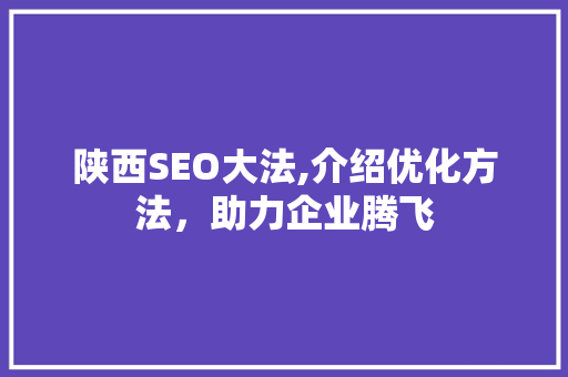 陕西SEO大法,介绍优化方法，助力企业腾飞