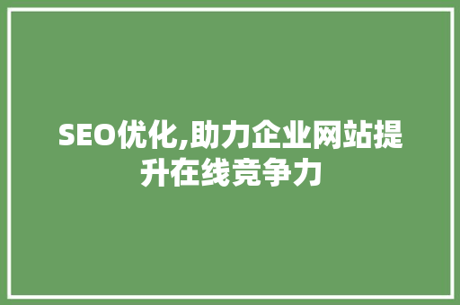 SEO优化,助力企业网站提升在线竞争力
