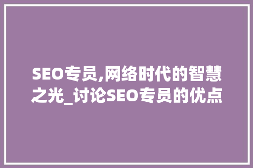 SEO专员,网络时代的智慧之光_讨论SEO专员的优点与价值