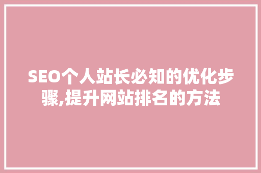 SEO个人站长必知的优化步骤,提升网站排名的方法