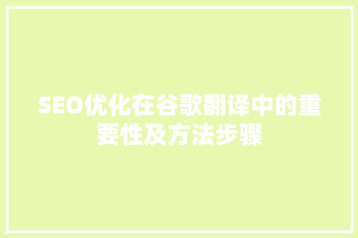 SEO优化在谷歌翻译中的重要性及方法步骤