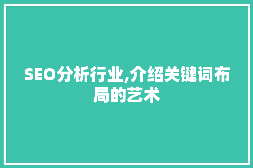 SEO分析行业,介绍关键词布局的艺术
