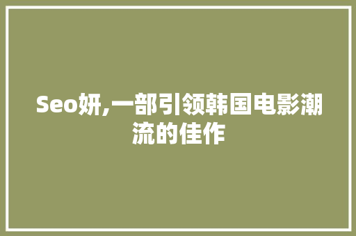 Seo妍,一部引领韩国电影潮流的佳作